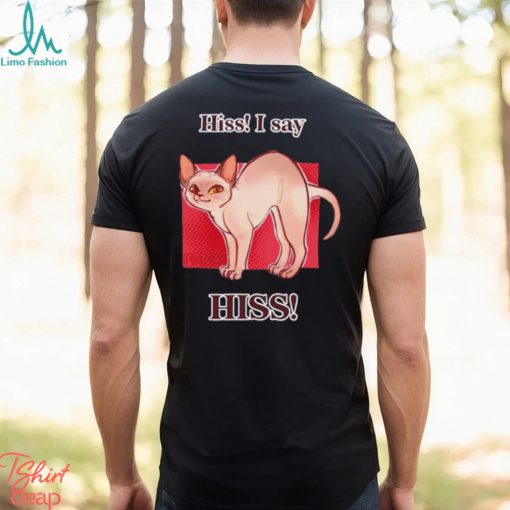 Cat hiss I say hiss shirt