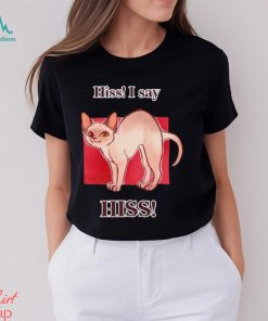 Cat hiss I say hiss shirt