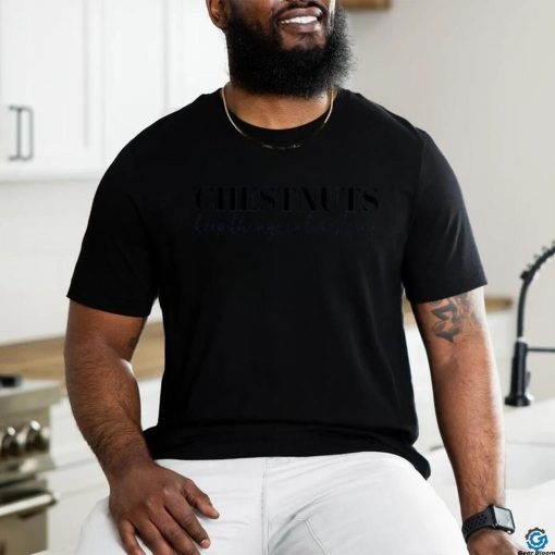 Chestnuts Keep Everything Interesting shirt