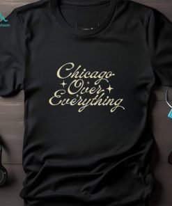 Chicago Over Everything T Shirts