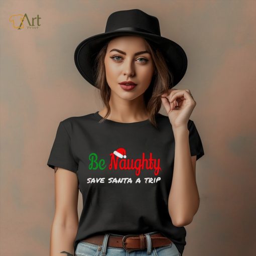 Christmas Be Naughty Save Santa Trip Joke Design T Shirt