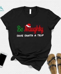 Christmas Be Naughty Save Santa Trip Joke Design T Shirt