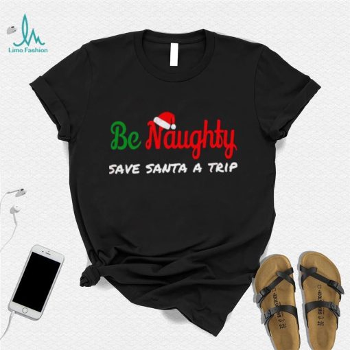 Christmas Be Naughty Save Santa Trip Joke Design T Shirt