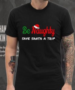 Christmas Be Naughty Save Santa Trip Joke Design T Shirt