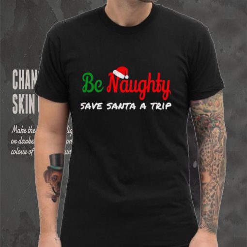 Christmas Be Naughty Save Santa Trip Joke Design T Shirt