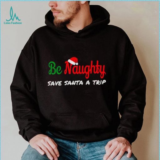 Christmas Be Naughty Save Santa Trip Joke Design T Shirt