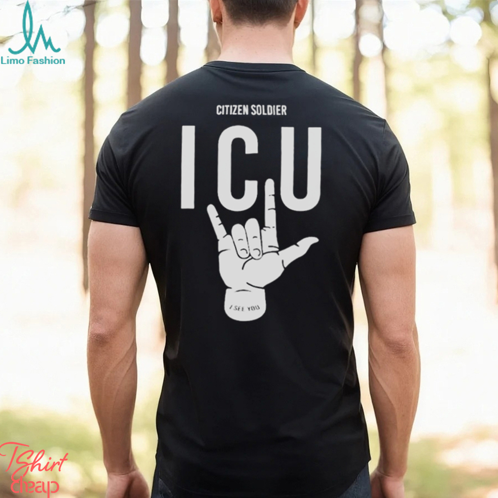 Citizen soldier ICU I see you shirt Citizen soldier ICU I see you shirt