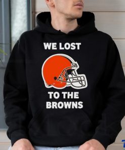 Cleveland Browns We lost to the Browns shirt