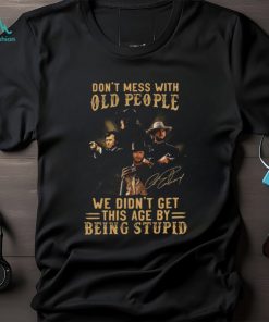 Clint Eastwood Don’t Mess With Old People We Didn’t Get This Age By Being Stupid Shirt, hoodie, sweater, long sleeve and tank top Clint Eastwood Don’t Mess With Old People We Didn’t Get This Age By Being Stupid Shirt