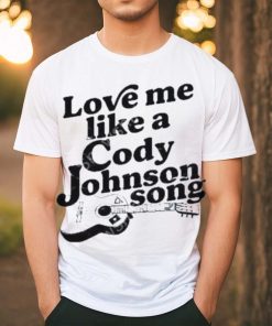 Cody Johnson Love Me Like A Cody Johnson Song shirt, hoodie, sweater, long sleeve and tank top Cody Johnson Love Me Like A Cody Johnson Song shirt