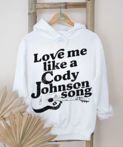 Cody Johnson Love Me Like A Cody Johnson Song shirt, hoodie, sweater, long sleeve and tank top Cody Johnson Love Me Like A Cody Johnson Song shirt