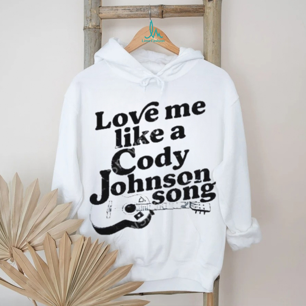 Cody Johnson Love Me Like A Cody Johnson Song shirt Cody Johnson Love Me Like A Cody Johnson Song shirt
