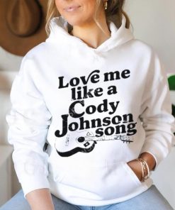 Cody Johnson Love Me Like A Cody Johnson Song shirt, hoodie, sweater, long sleeve and tank top Cody Johnson Love Me Like A Cody Johnson Song shirt