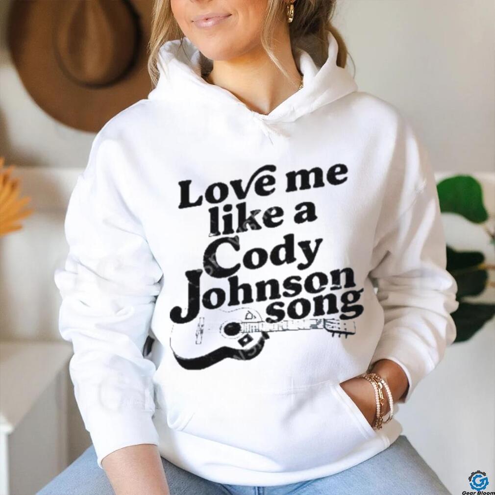Cody Johnson Love Me Like A Cody Johnson Song shirt Cody Johnson Love Me Like A Cody Johnson Song shirt