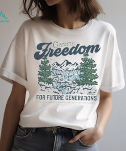 Conserve Freedom For Future Generations shirt, hoodie, sweater, long sleeve and tank top Conserve Freedom For Future Generations shirt