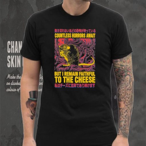 Countless horrors await but I remain faithful to the cheese shirt