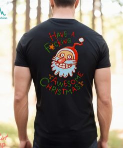 Crazy Santa Have A Fucking Awesome Christmas shirt, hoodie, sweater, long sleeve and tank top Crazy Santa Have A Fucking Awesome Christmas shirt
