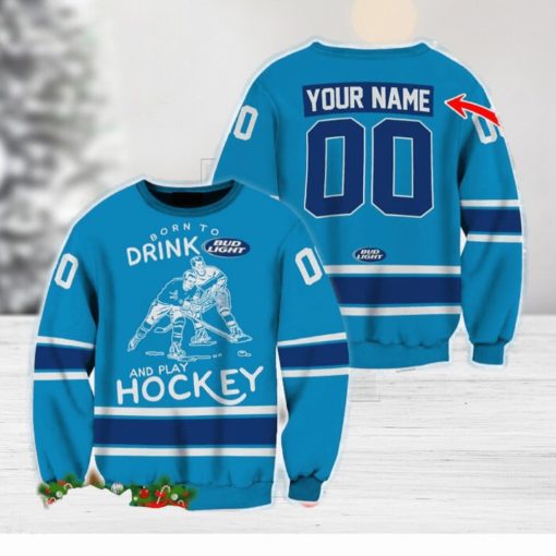 Custom Number And Name Born To Drink Bud Light and Play Hockey Sweater Beer Lovers Cold For Fans Gift