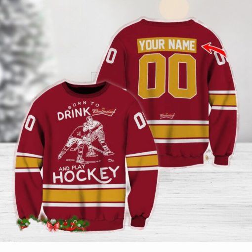 Custom Number And Name Born To Drink Budweiser and Play Hockey Sweater Beer Lovers Cold For Fans Gift