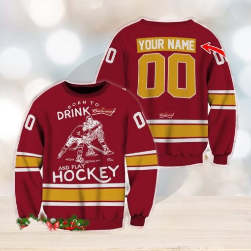 Custom Number And Name Born To Drink Budweiser and Play Hockey Sweater Beer Lovers Cold For Fans Gift