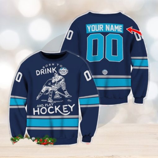 Custom Number And Name Born To Drink Busch Light and Play Hockey Sweater Beer Lovers Cold For Fans Gift