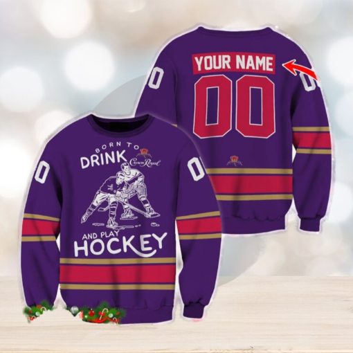 Custom Number And Name Born To Drink Crown Royal and Play Hockey Sweater Beer Lovers Cold For Fans Gift