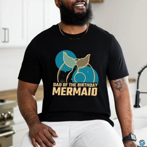 Daddy Of The Birthday Mermaid T shirt