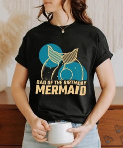 Daddy Of The Birthday Mermaid T shirt