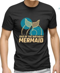 Daddy Of The Birthday Mermaid T shirt