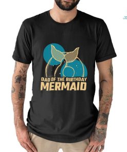 Daddy Of The Birthday Mermaid T shirt