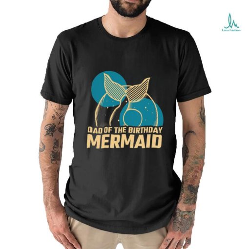 Daddy Of The Birthday Mermaid T shirt