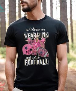 Dallas Cowboys In October We Wear Pink And Watch Football Shirt