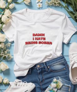 Damn I Hate Being Sober T Shirts