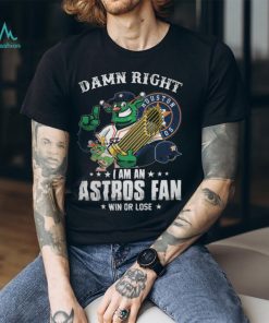 Damn Right Houston 05 I Am An Astros Fan Win Or Lose Shirt