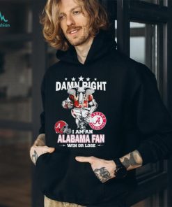 Damn Right I Am A Alabama Crimson Tide Fan Win Or Lose Shirt