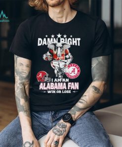 Damn Right I Am A Alabama Crimson Tide Fan Win Or Lose Shirt