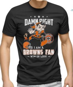 Damn Right I Am A Browns Fan Win Or Lose T Shirts