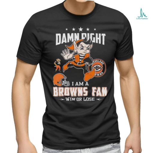 Damn Right I Am A Browns Fan Win Or Lose T Shirts