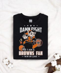 Damn Right I Am A Browns Fan Win Or Lose T Shirts