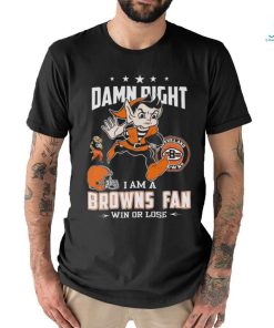 Damn Right I Am A Browns Fan Win Or Lose T Shirts