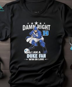 Damn Right I Am A Duke Blue Devils Fan Win Or Lose Shirt