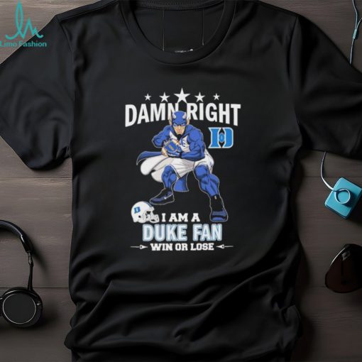 Damn Right I Am A Duke Blue Devils Fan Win Or Lose Shirt