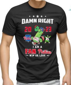 Damn Right I Am A Fan Phillies Win Or Lose T Shirt
