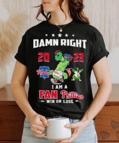 Damn Right I Am A Fan Phillies Win Or Lose T Shirt