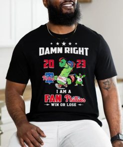 Damn Right I Am A Fan Phillies Win Or Lose T Shirt