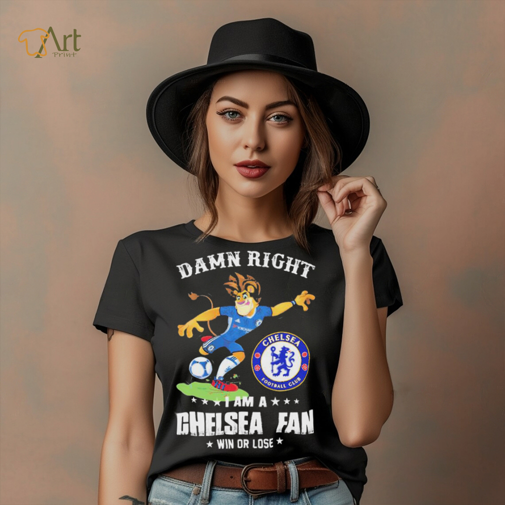 Damn Right I Am A Mascot Chelsea Mascot Fan Win Or Lose Shirt Damn Right I Am A Mascot Chelsea Mascot Fan Win Or Lose Shirt