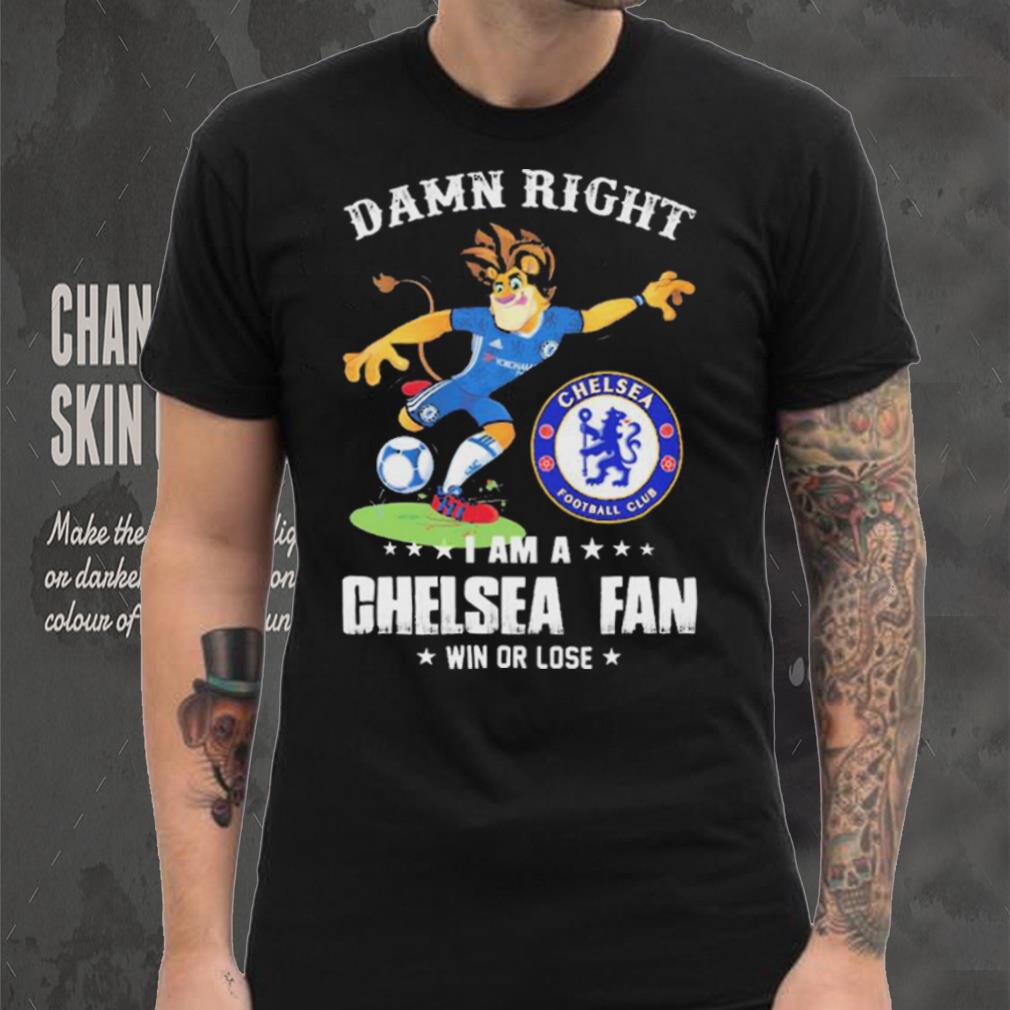 Damn Right I Am A Mascot Chelsea Mascot Fan Win Or Lose Shirt Damn Right I Am A Mascot Chelsea Mascot Fan Win Or Lose Shirt