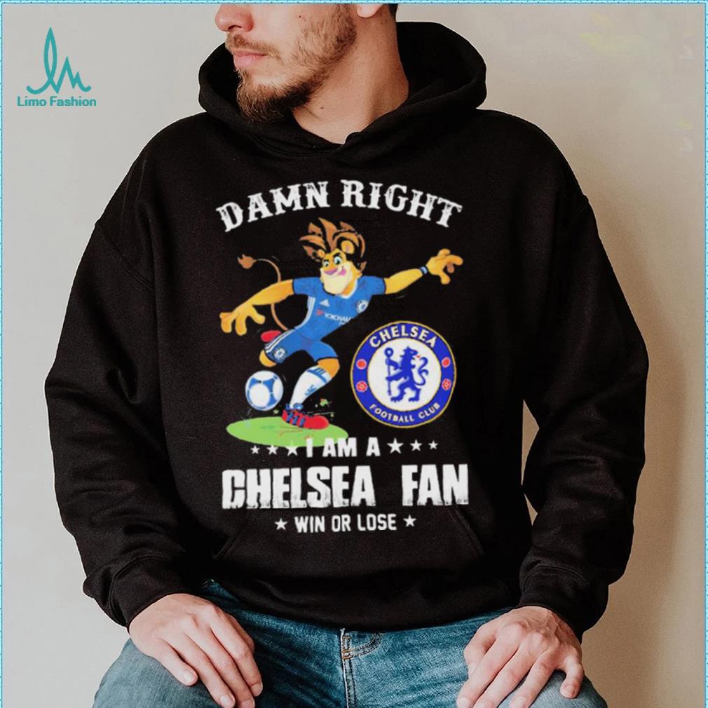 Damn Right I Am A Mascot Chelsea Mascot Fan Win Or Lose Shirt Damn Right I Am A Mascot Chelsea Mascot Fan Win Or Lose Shirt