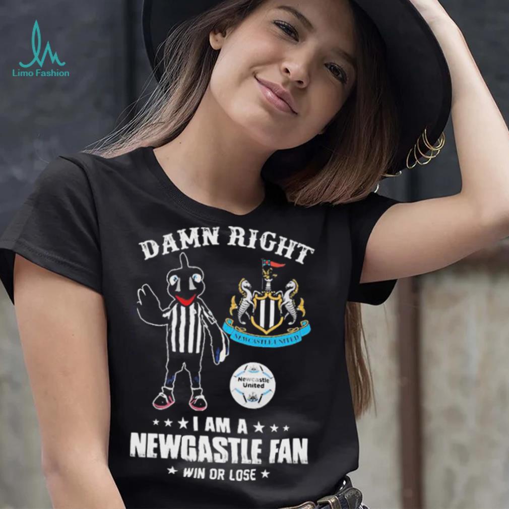 Damn Right I Am A Mascot Newcastle United Mascot Fan Win Or Lose Shirt Damn Right I Am A Mascot Newcastle United Mascot Fan Win Or Lose Shirt