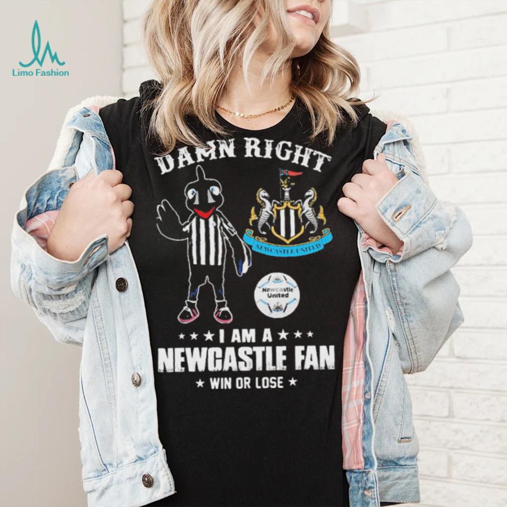 Damn Right I Am A Mascot Newcastle United Mascot Fan Win Or Lose Shirt Damn Right I Am A Mascot Newcastle United Mascot Fan Win Or Lose Shirt